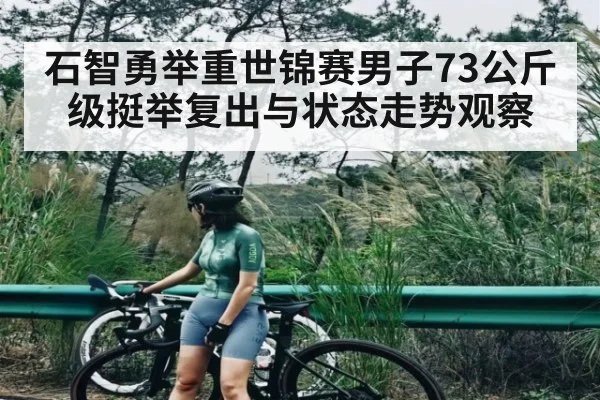 石智勇举重世锦赛男子73公斤级挺举复出与状态走势观察（Xingkong）
